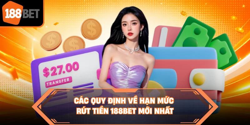 Các quy định về hạn mức rút tiền 188BET mới nhất