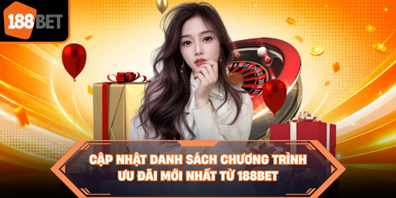 Cập nhật danh sách chương trình ưu đãi mới nhất từ 188BET 