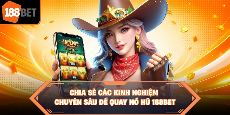 Chia sẻ các kinh nghiệm chuyên sâu để quay nổ hũ 188BET