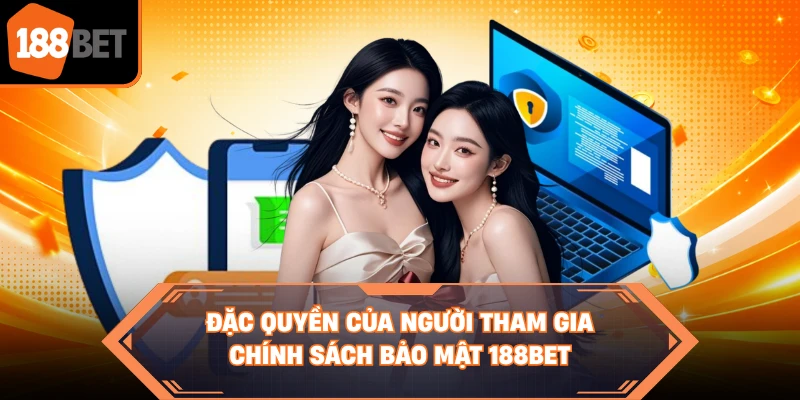Đặc quyền của người tham gia chính sách bảo mật 188BET