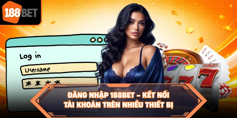 Đăng Nhập 188BET - Kết Nối Tài Khoản Trên Nhiều Thiết Bị