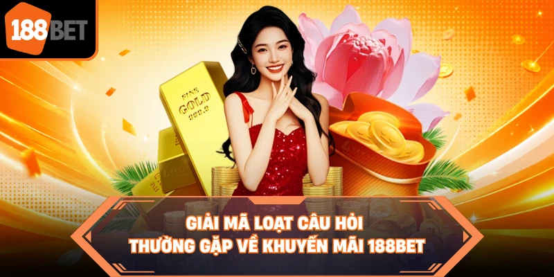 Giải mã loạt câu hỏi thường gặp về khuyến mãi 188BET 