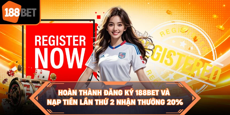 Hoàn thành đăng ký 188BET và nạp tiền lần thứ 2 nhận thưởng 20%