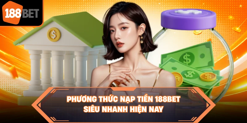 Phương thức nạp tiền 188BET siêu nhanh hiện nay