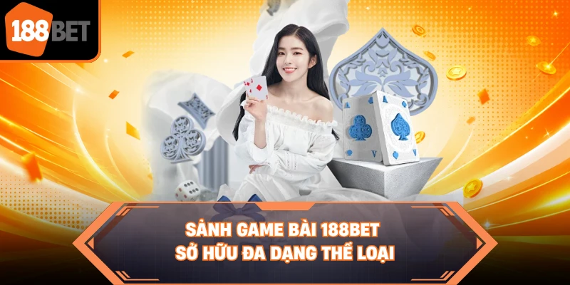 Sảnh game bài 188BET sở hữu đa dạng thể loại