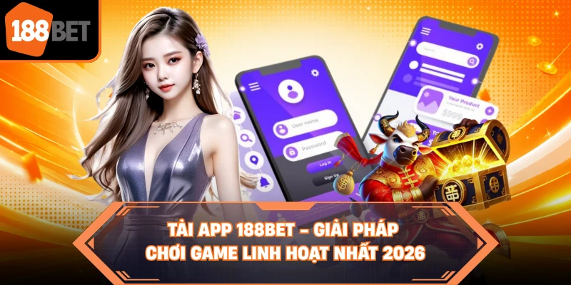 Tải App 188BET - Giải Pháp Chơi Game Linh Hoạt Nhất 2026