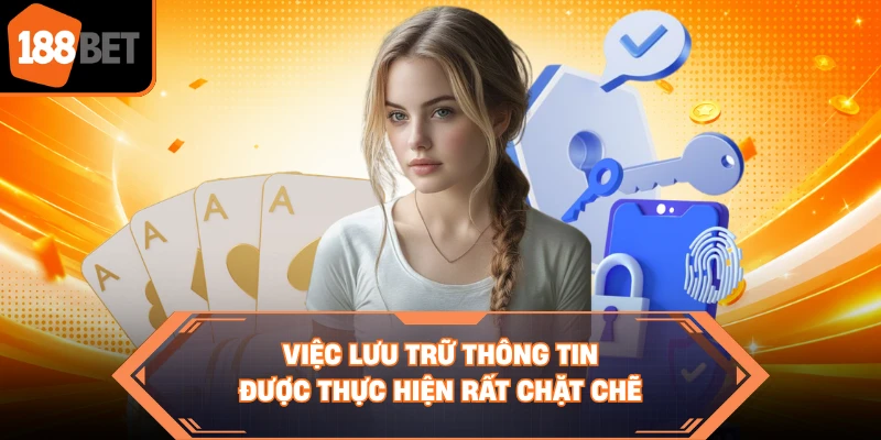 Việc lưu trữ thông tin được thực hiện rất chặt chẽ